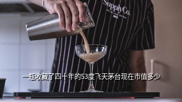 一瓶收藏了四十年的53度飛天茅臺現(xiàn)在市值多少