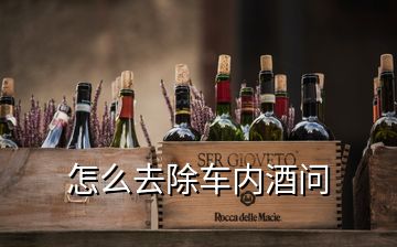 怎么去除車內酒問