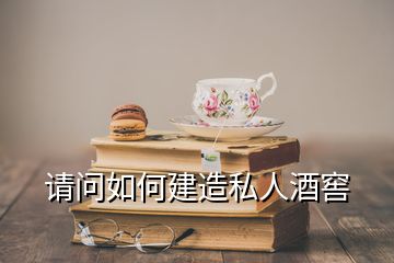 請(qǐng)問如何建造私人酒窖