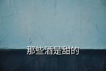 那些酒是甜的