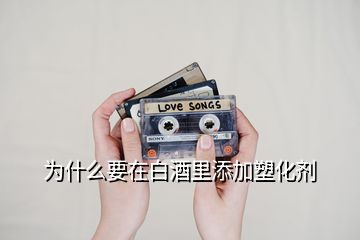 為什么要在白酒里添加塑化劑