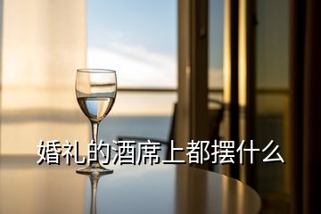 婚禮的酒席上都擺什么