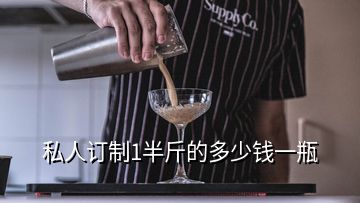 私人訂制1半斤的多少錢一瓶