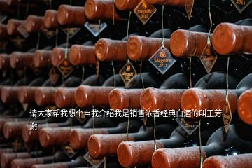 請大家?guī)臀蚁雮€(gè)自我介紹我是銷售濃香經(jīng)典白酒的叫王芳謝