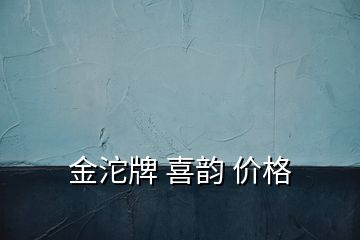 金沱牌 喜韻 價格