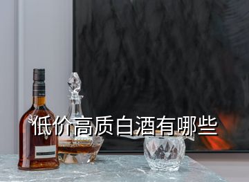 低價(jià)高質(zhì)白酒有哪些
