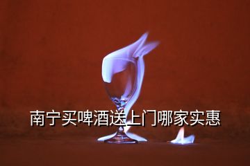 南寧買啤酒送上門哪家實(shí)惠