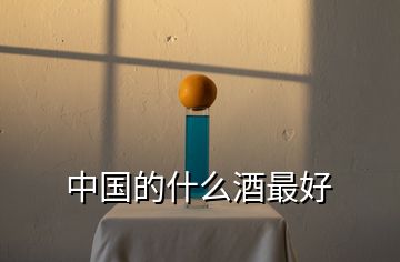 中國(guó)的什么酒最好