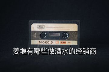 姜堰有哪些做酒水的經銷商