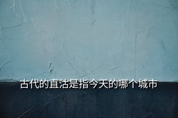 古代的直沽是指今天的哪個(gè)城市
