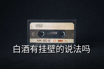 白酒有掛壁的說(shuō)法嗎
