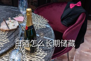 白酒怎么長期儲藏