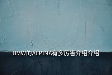 BMW的ALPINA有多厲害介紹介紹