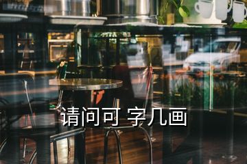 請(qǐng)問(wèn)可 字幾畫(huà)