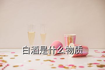 白酒是什么物質