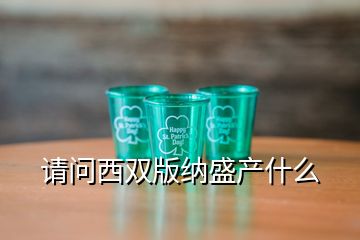 請問西雙版納盛產(chǎn)什么