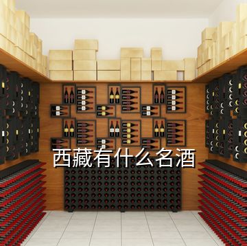 西藏有什么名酒
