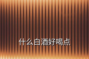 什么白酒好喝點