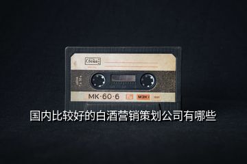 國內比較好的白酒營銷策劃公司有哪些
