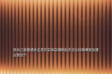 我自己是做酒水生意的實(shí)體店鋪剛起步還比較艱難朋友建議我找個