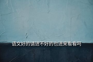 語文好的請(qǐng)進(jìn)不好的也進(jìn)來看看呵