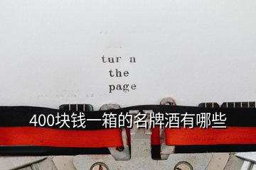 400塊錢(qián)一箱的名牌酒有哪些