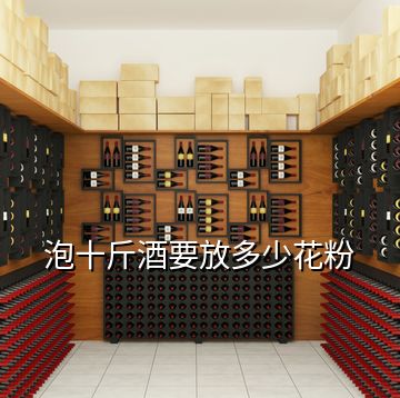 泡十斤酒要放多少花粉