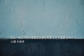 我有一瓶名叫貴州省湖南商會專用酒 三十年窖藏 500ml 53度 價(jià)格多