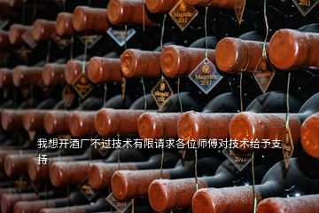 我想開酒廠不過(guò)技術(shù)有限請(qǐng)求各位師傅對(duì)技術(shù)給予支持