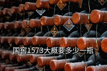 國(guó)窖1573大概要多少一瓶