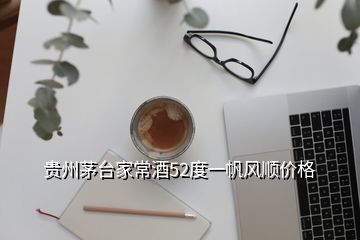 貴州茅臺家常酒52度一帆風順價格