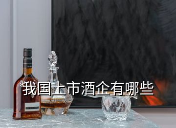 我國(guó)上市酒企有哪些