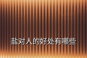 鹽對(duì)人的好處有哪些