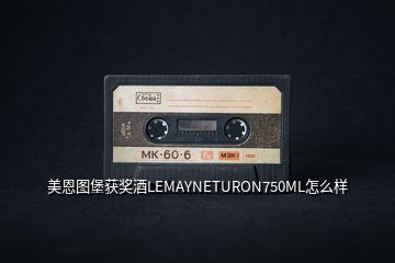 美恩圖堡獲獎(jiǎng)酒LEMAYNETURON750ML怎么樣
