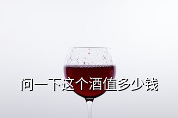 問一下這個酒值多少錢