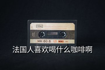 法國(guó)人喜歡喝什么咖啡啊