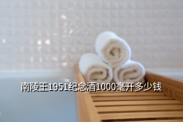 南陵王1951紀(jì)念酒1000毫開多少錢