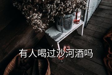 有人喝過(guò)沙河酒嗎