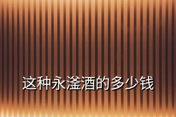 這種永滏酒的多少錢(qián)
