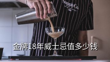 金牌18年威士忌值多少錢(qián)