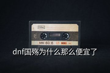 dnf國(guó)殤為什么那么便宜了
