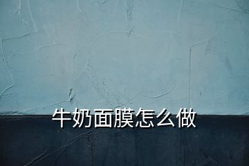 牛奶面膜怎么做
