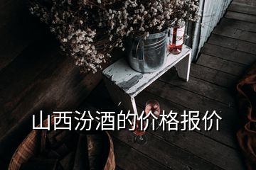 山西汾酒的價(jià)格報(bào)價(jià)