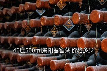 46度500ml景陽春窖藏 價(jià)格多少