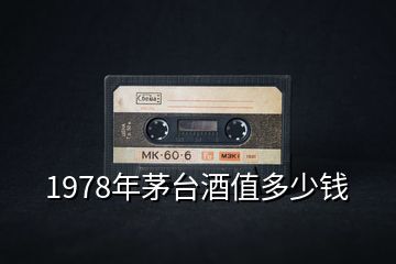 1978年茅臺(tái)酒值多少錢