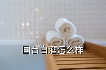 國臺(tái)白酒怎么樣