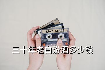 三十年老白汾酒多少錢(qián)