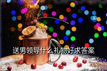 送男領導什么禮物好求答案