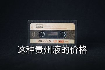 這種貴州液的價格