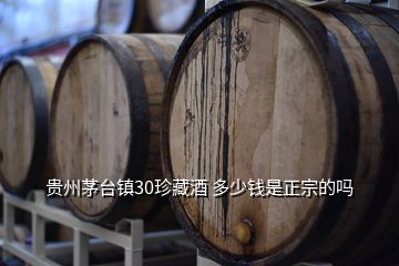 貴州茅臺(tái)鎮(zhèn)30珍藏酒 多少錢是正宗的嗎
